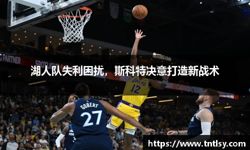 湖人队失利困扰，斯科特决意打造新战术