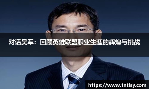 对话吴军：回顾英雄联盟职业生涯的辉煌与挑战