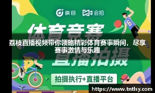 荔枝直播视频带你领略精彩体育赛事瞬间，尽享赛事激情与乐趣