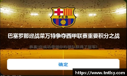 巴塞罗那迎战菜万特争夺西甲联赛重要积分之战
