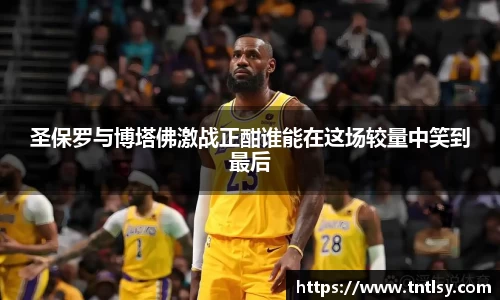 圣保罗与博塔佛激战正酣谁能在这场较量中笑到最后