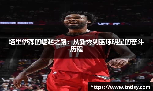 塔里伊森的崛起之路：从新秀到篮球明星的奋斗历程